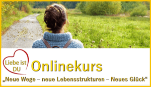 Onlinekurs Neue Wege - neue Lebensstrukturen - neues Glück - Liebe ist DU e. V_